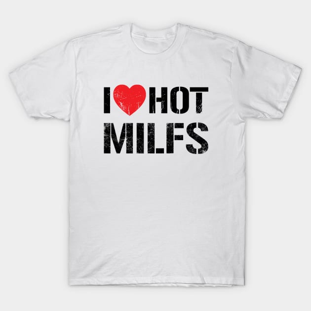 I Love Hot Milfs -  Vintage Black Text T-Shirt by Whimsical Thinker